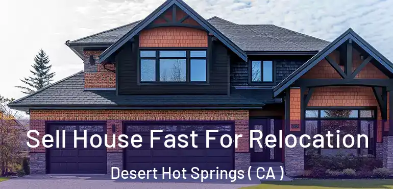  Sell House Fast For Relocation Desert Hot Springs ( CA )