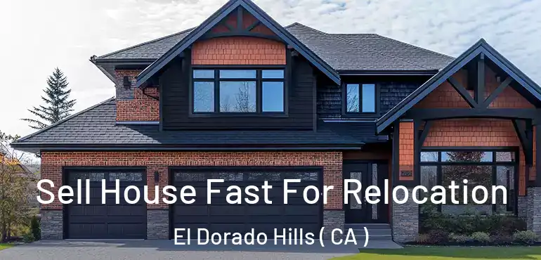 Sell House Fast For Relocation El Dorado Hills ( CA )