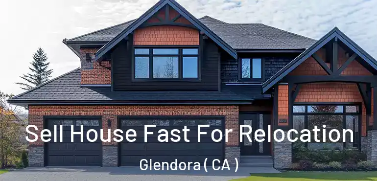 Sell House Fast For Relocation Glendora ( CA )
