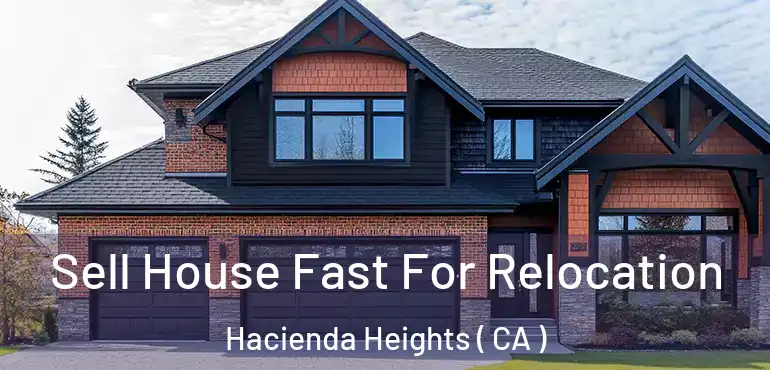  Sell House Fast For Relocation Hacienda Heights ( CA )