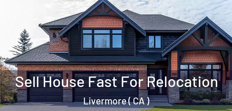  Sell House Fast For Relocation Livermore ( CA )