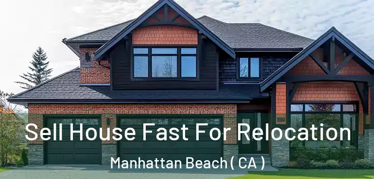  Sell House Fast For Relocation Manhattan Beach ( CA )