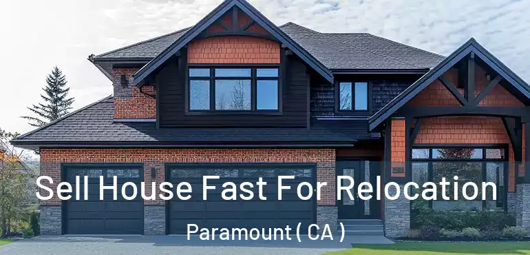  Sell House Fast For Relocation Paramount ( CA )
