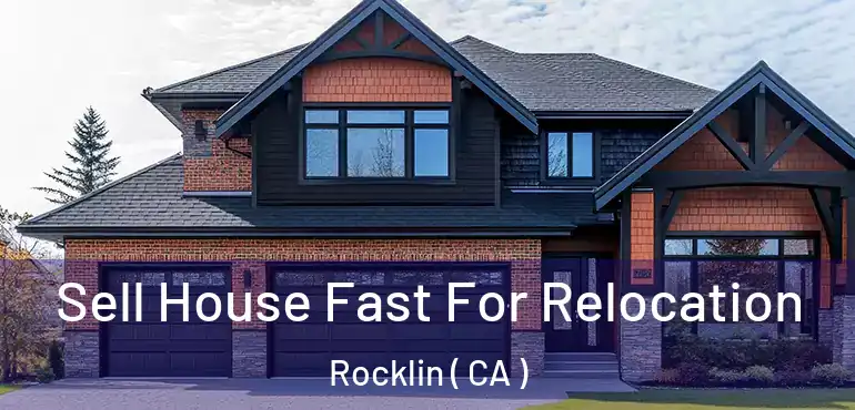  Sell House Fast For Relocation Rocklin ( CA )