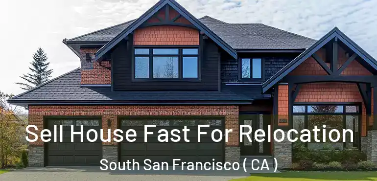 Sell House Fast For Relocation South San Francisco ( CA )