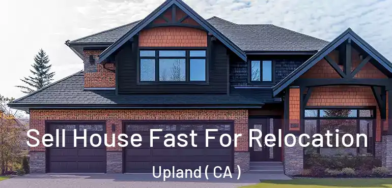  Sell House Fast For Relocation Upland ( CA )