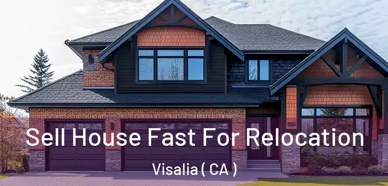  Sell House Fast For Relocation Visalia ( CA )