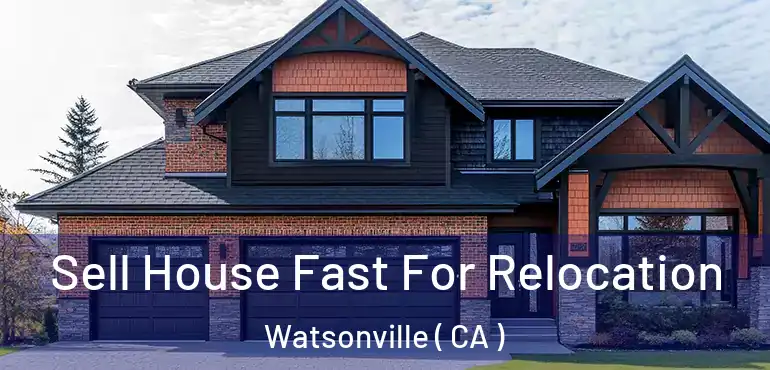  Sell House Fast For Relocation Watsonville ( CA )