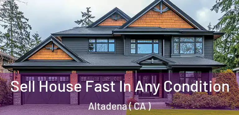  Sell House Fast In Any Condition Altadena ( CA )
