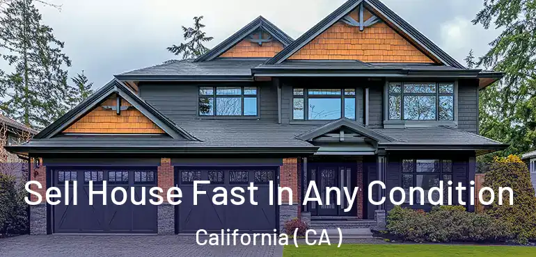  Sell House Fast In Any Condition California ( CA )