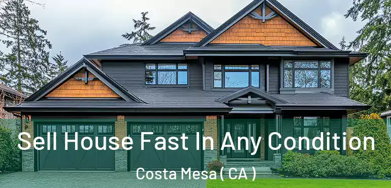  Sell House Fast In Any Condition Costa Mesa ( CA )