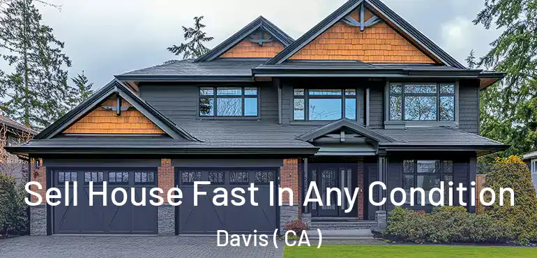 Sell House Fast In Any Condition Davis ( CA )