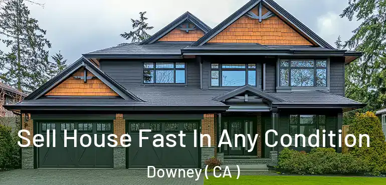 Sell House Fast In Any Condition Downey ( CA )