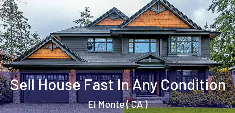  Sell House Fast In Any Condition El Monte ( CA )