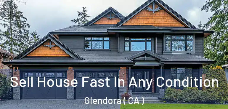  Sell House Fast In Any Condition Glendora ( CA )