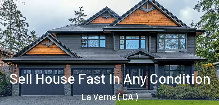 Sell House Fast In Any Condition La Verne ( CA )