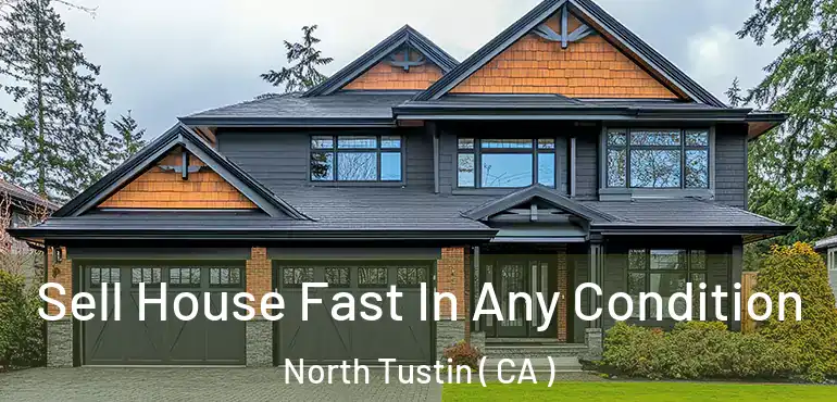  Sell House Fast In Any Condition North Tustin ( CA )