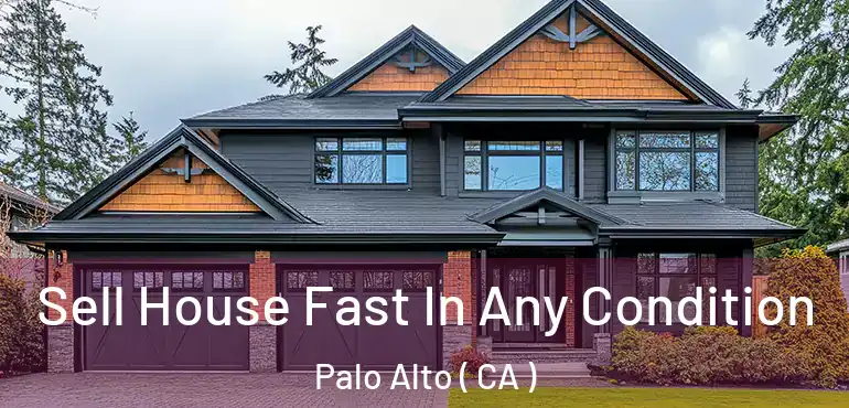 Sell House Fast In Any Condition Palo Alto ( CA )