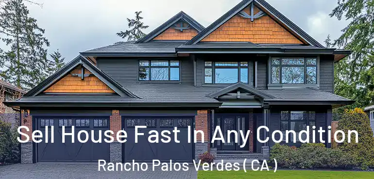 Sell House Fast In Any Condition Rancho Palos Verdes ( CA )