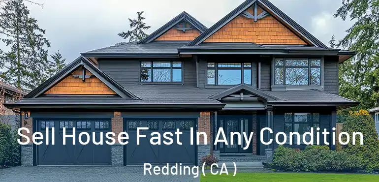  Sell House Fast In Any Condition Redding ( CA )