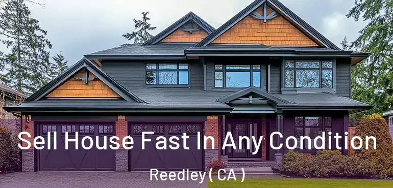  Sell House Fast In Any Condition Reedley ( CA )