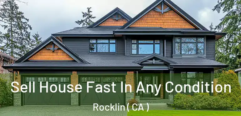 Sell House Fast In Any Condition Rocklin ( CA )