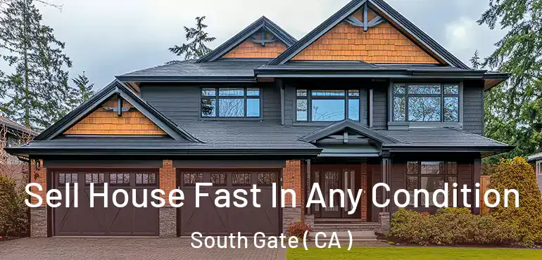 Sell House Fast In Any Condition South Gate ( CA )