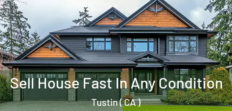  Sell House Fast In Any Condition Tustin ( CA )
