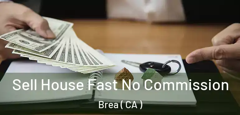  Sell House Fast No Commission Brea ( CA )