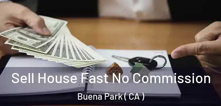  Sell House Fast No Commission Buena Park ( CA )