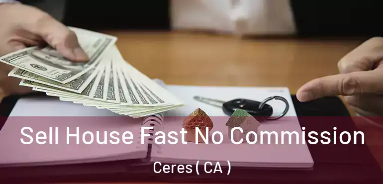  Sell House Fast No Commission Ceres ( CA )