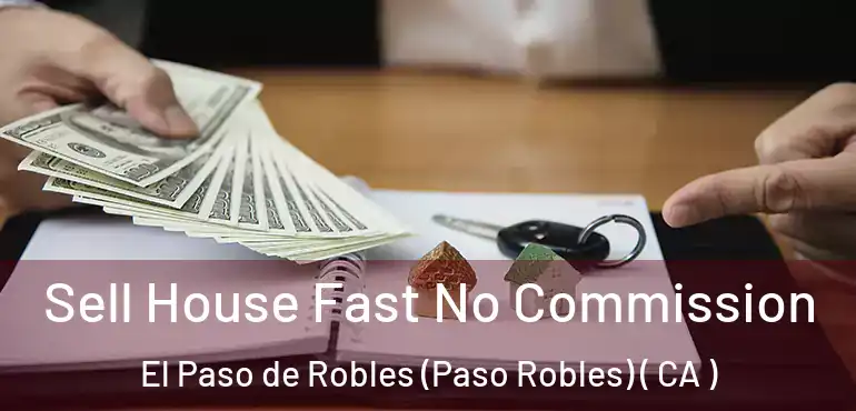 Sell House Fast No Commission El Paso de Robles (Paso Robles) ( CA )