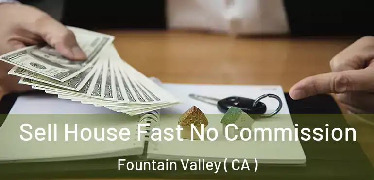 Sell House Fast No Commission Fountain Valley ( CA )