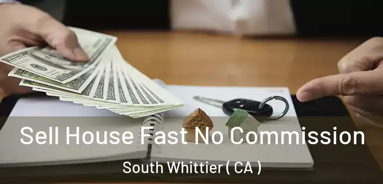 Sell House Fast No Commission South Whittier ( CA )