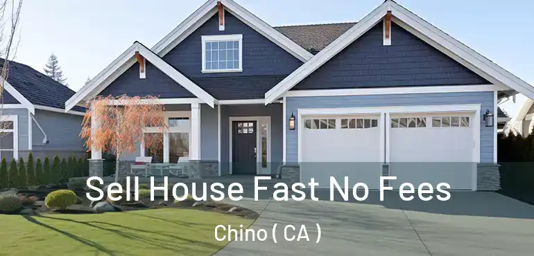 Sell House Fast No Fees Chino ( CA )