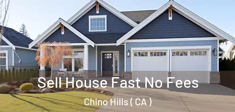 Sell House Fast No Fees Chino Hills ( CA )