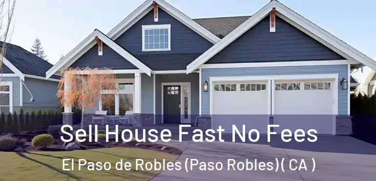  Sell House Fast No Fees El Paso de Robles (Paso Robles) ( CA )