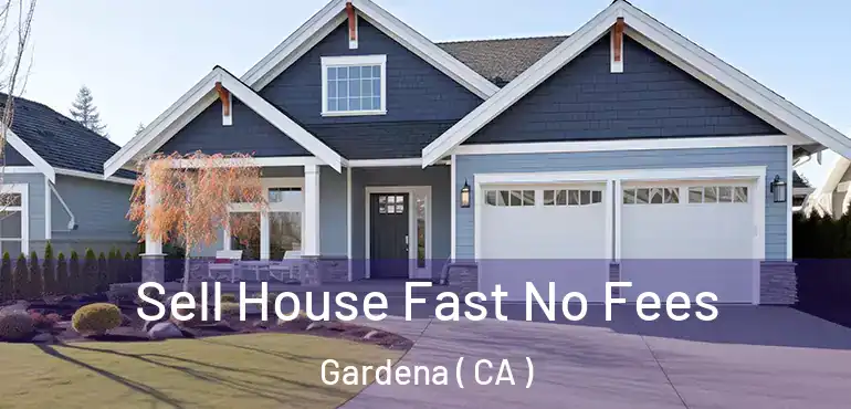  Sell House Fast No Fees Gardena ( CA )