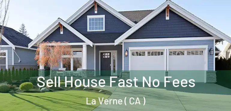  Sell House Fast No Fees La Verne ( CA )