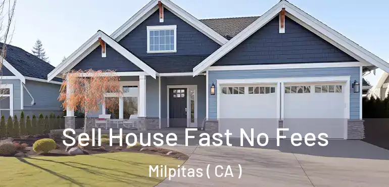 Sell House Fast No Fees Milpitas ( CA )