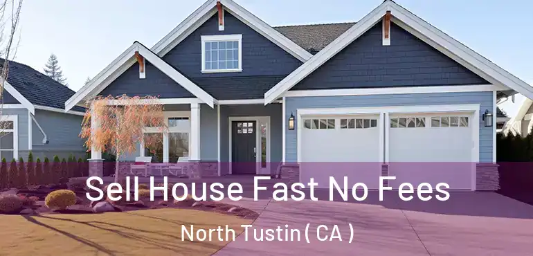 Sell House Fast No Fees North Tustin ( CA )