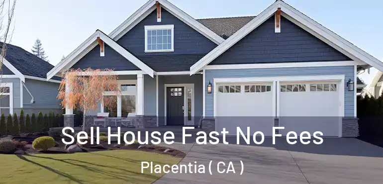  Sell House Fast No Fees Placentia ( CA )