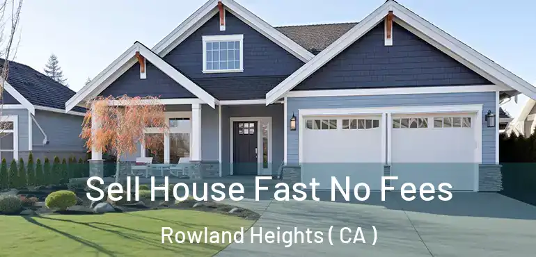 Sell House Fast No Fees Rowland Heights ( CA )