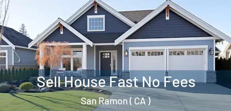  Sell House Fast No Fees San Ramon ( CA )