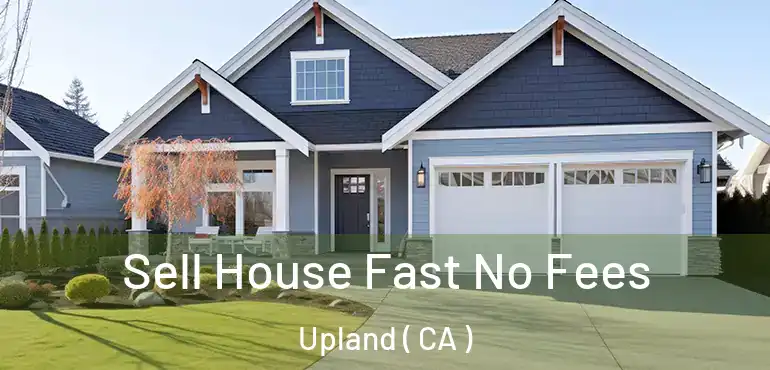  Sell House Fast No Fees Upland ( CA )