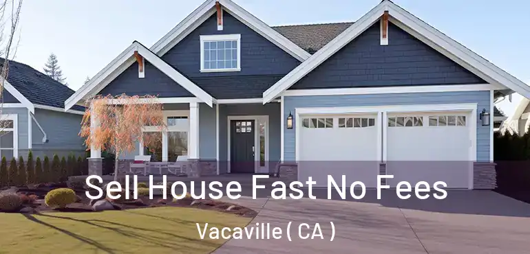  Sell House Fast No Fees Vacaville ( CA )