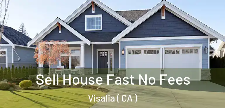 Sell House Fast No Fees Visalia ( CA )