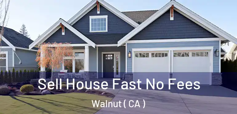  Sell House Fast No Fees Walnut ( CA )