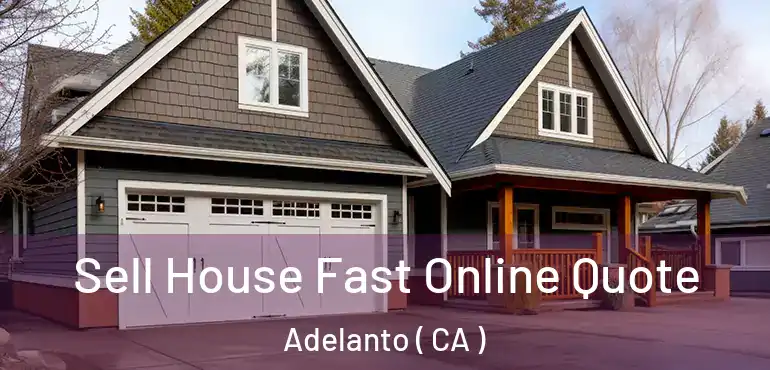  Sell House Fast Online Quote Adelanto ( CA )