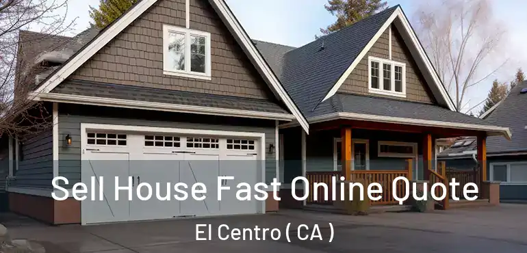  Sell House Fast Online Quote El Centro ( CA )